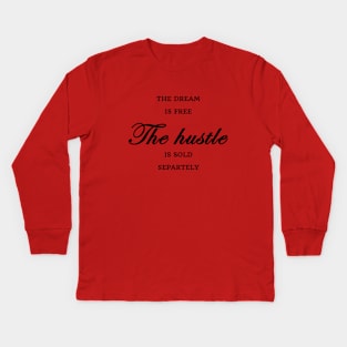 FUNNY WOMEN SAYINGS GIFT IDEA 2020 :THE Dream is Free the Hustle is Sold Separately Kids Long Sleeve T-Shirt